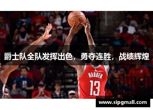 爵士队全队发挥出色，勇夺连胜，战绩辉煌