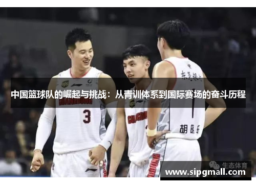 中国篮球队的崛起与挑战：从青训体系到国际赛场的奋斗历程